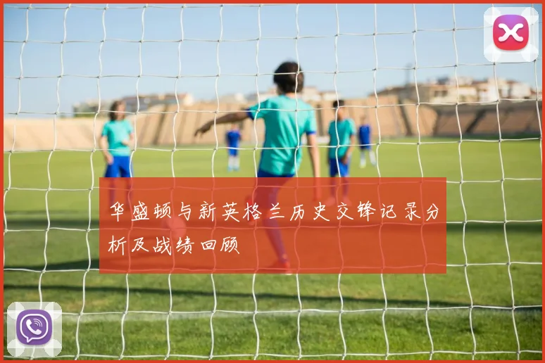 华盛顿与新英格兰历史交锋记录分析及战绩回顾